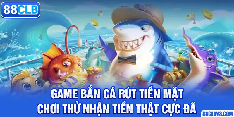 Game Bắn Cá Rút Tiền Mặt, Chơi Thử Nhận Tiền Thật Cực Đã 2026 game bắn cá rút tiền mặt